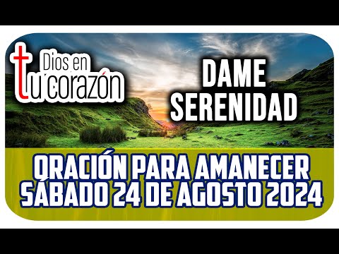 Oración de la mañana de hoy Sábado 24 de Agosto 2024 - DAME SERENIDAD