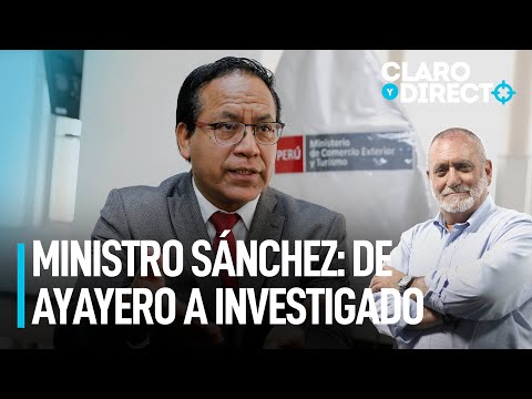Ministro Roberto Sánchez: de ayayero a investigado | Claro y Directo con Álvarez Rodrich