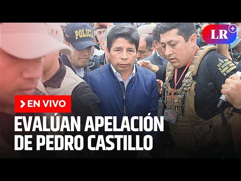 Evalúan apelación de Castillo para archivar proceso por golpe de Estado | EN VIVO | #EnDirectoLR