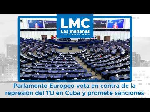 Parlamento Europeo vota en contra de la represión del 11J en Cuba y promete sanciones