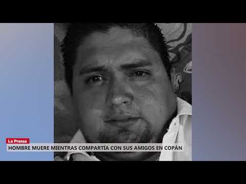 Hombre muere mientras compartía con sus amigos en Copán