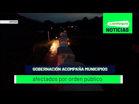 Gobernación acompaña municipios afectados por orden público - Teleantioquia Noticias