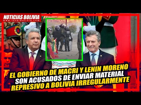 ? EX PRESIDENTES MACRI Y LENÍN MORENO SON ACUSADOS DE ENVIAR MATERIAL REPRESIVO A BOLIVIA ?