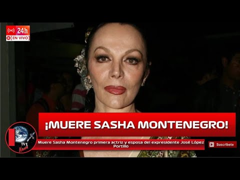 Muere Sasha Montenegro primera actriz y esposa del expresidente José López Portillo