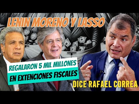 Lenin Moreno y Guillermo Lasso Regalan 5 Mil Millones en Exenciones Fiscales, Denuncia Rafael Correa