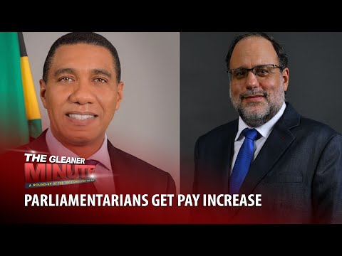 THE GLEANER MINUTE: Parliamentarians to get salary increase | More SOEs