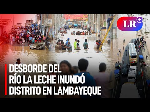 Distrito de Illimo quedó totalmente inundado tras desborde del río La Leche en Lambayeque | #LR