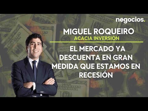 Miguel Roqueiro (Acacia inversión): El mercado ya descuenta en gran medida que estamos en recesión