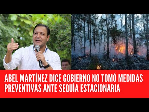 ABEL MARTÍNEZ DICE GOBIERNO NO TOMÓ MEDIDAS PREVENTIVAS ANTE SEQUÍA ESTACIONARIA