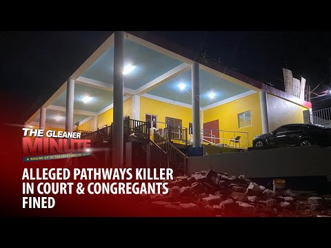 THE GLEANER MINUTE: Alleged Pathways killer in court | Congregants fined | Petrojam fraud charges