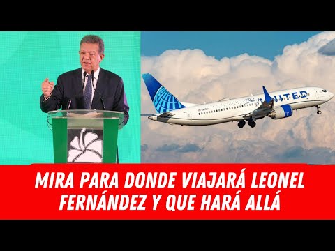 MIRA PARA DONDE VIAJARÁ LEONEL FERNÁNDEZ  Y QUE HARÁ ALLÁ