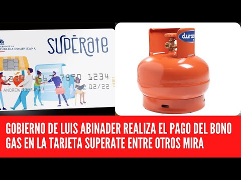 GOBIERNO DE LUIS ABINADER REALIZA EL PAGO DEL BONO GAS EN LA TARJETA SUPERATE ENTRE OTROS MIRA