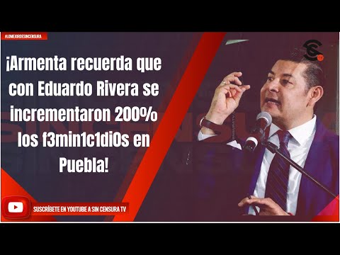 ¡Armenta recuerda que con Eduardo Rivera se incrementaron 200% los f3min1c1di0s en Puebla!