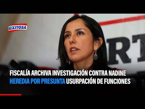 Fiscalía archiva investigación contra Nadine Heredia por presunta usurpación de funciones
