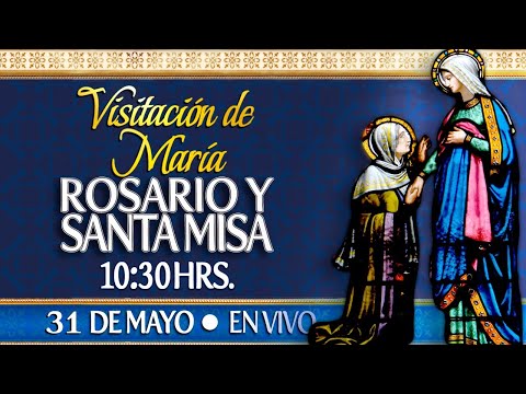 VISITACIÓN DE MARÍA?Rosario y Santa Misa? HOY 31 de Mayo ?EN VIVO