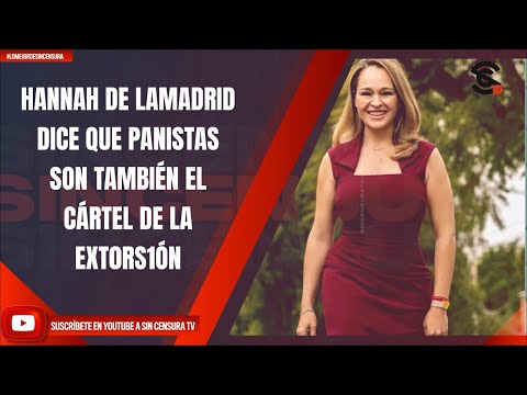 HANNAH DE LAMADRID DICE QUE PANISTAS SON TAMBIÉN EL CÁRTEL DE LA EXT0RS1ÓN