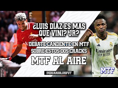 ¿LUIS DÍAZ ES MÁS QUE VINI JR? DEBATE CANDENTE EN MTF SOBRE ESTOS DOS CRACKS. MTF AL AIRE