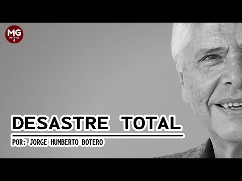 DESASTRE TOTAL ? Por Jorge Humberto Botero