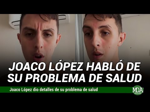 JOACO LÓPEZ habló de su PROBLEMA de SALUD