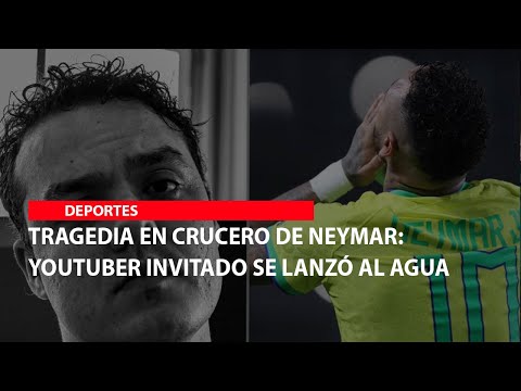 Tragedia en crucero de Neymar: youtuber invitado se lanzó al agua