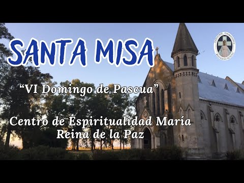 Santa Misa, VI Domingo de Pascua- 5 de Mayo 2024- Centro de Espiritualidad María Reina de la Paz