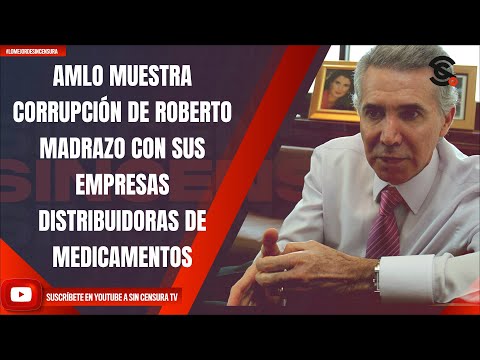 AMLO MUESTRA CORRUPCIÓN DE ROBERTO MADRAZO CON SUS EMPRESAS DISTRIBUIDORAS DE MEDICAMENTOS