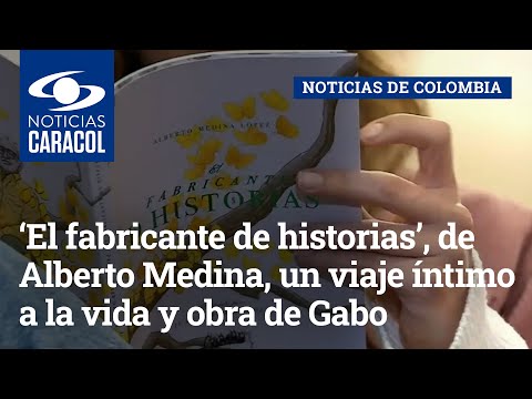 ‘El fabricante de historias’, de Alberto Medina, un viaje íntimo a la vida y obra de Gabo