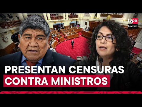 Congreso: presentan mociones de censuras contra ministros de Estado