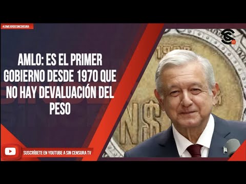 #LoMejorDeSinCensura AMLO  ES EL PRIMER GOBIERNO DESDE 1970 QUE NO HAY DEVALUACIÓN DEL PESO