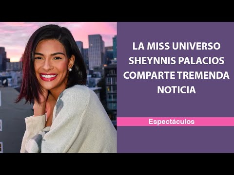 La Miss Universo Sheynnis Palacios comparte tremenda noticia