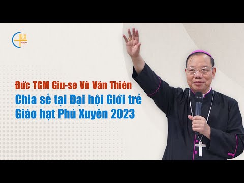 Bài chia sẻ Đức TGM Giu-se Vũ Văn Thiên tại Đại hội Giới trẻ Giáo hạt Phú Xuyên 2023