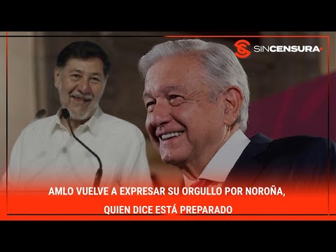 #LoMejorDeSinCensura #AMLO vuelve a expresar su ORGULLO por #Noroña, quien dice ESTÁ PREPARADO