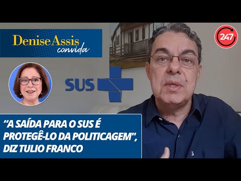 Denise Assis convida - “A saída para o SUS é protegê-lo da politicagem,  diz Tulio Franco