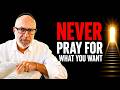 NEVER PRAY FOR WHAT YOU WANT THE KABBALAH ABUNDANCE SECRET