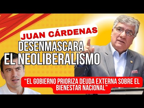 Juan Cárdenas Desenmascara el Neoliberalismo: Gobierno Prioriza Deuda Externa sobre el Bienestar