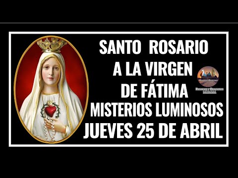 SANTO ROSARIO POR LA VIRGEN DE FÁTIMA: MISTERIOS LUMINOSOS - JUEVES 25 DE ABRIL DE 2024.