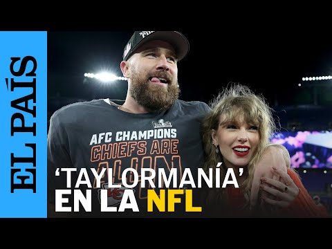 SUPER BOWL | Taylor Swift y la 'Taylormanía' dividen a los fans de la NFL | EL PAÍS