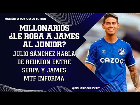 MILLONARIOS ¿LE ROBA A JAMES AL JUNIOR? JULIO SÁNCHEZ HABLA DE REUNIÓN ENTRE SERPA Y JAMES. MTF