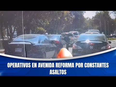 Operativos en avenida Reforma por constantes asaltos