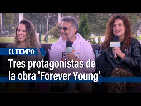 José Ospina, Mía Terán y Sandra Serrato nos hablan sobre la obra 'Forever Young' | El Tiempo