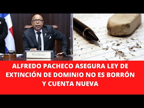 ALFREDO PACHECO ASEGURA LEY DE EXTINCIÓN DE DOMINIO NO ES BORRÓN Y CUENTA NUEVA