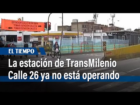 La estación de TransMilenio Calle 26 ya no está operando por construcción del Metro | El Tiempo