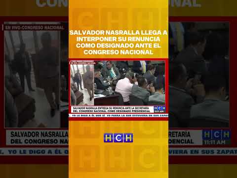 #SalvadorNasralla llega a interponer su renuncia como designado ante el Congreso Nacional