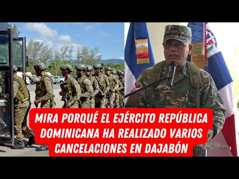 MIRA PORQUÉ EL EJÉRCITO REPÚBLICA DOMINICANA HA REALIZADO VARIOS CANCELACIONES EN DAJABÓN