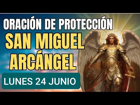 ORACIÓN A SAN MIGUEL ARCÁNGEL.  LUNES 24 DE JUNIO 2024