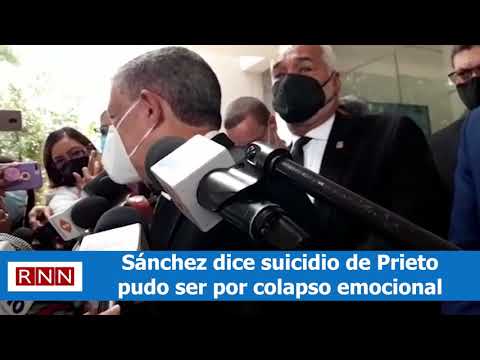 Sánchez dice suicidio de Prieto pudo ser por colapso emocional