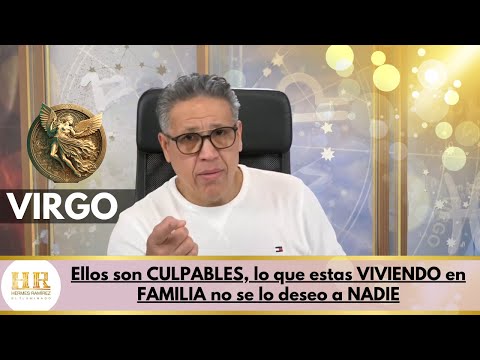 VIRGO: Ellos son CULPABLES, lo que estas VIVIENDO en FAMILIA no se lo deseo a NADIE