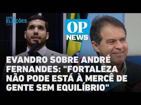 Evandro sobre André Fernandes: Fortaleza não pode estar à mercê de gente sem equilíbrio l OP NEWS