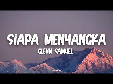 GLENN SAMUEL - SIAPA MENYANGKA (LYRICS)