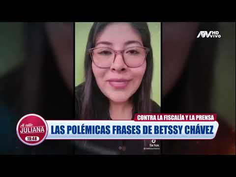 Betssy Chávez y sus polémicas frases contra la Fiscalía y la prensa